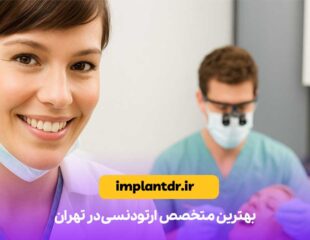 بهترین متخصص ارتودنسی در تهران